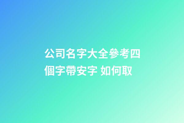 公司名字大全參考四個字帶安字 如何取-第1張-公司起名-玄機派